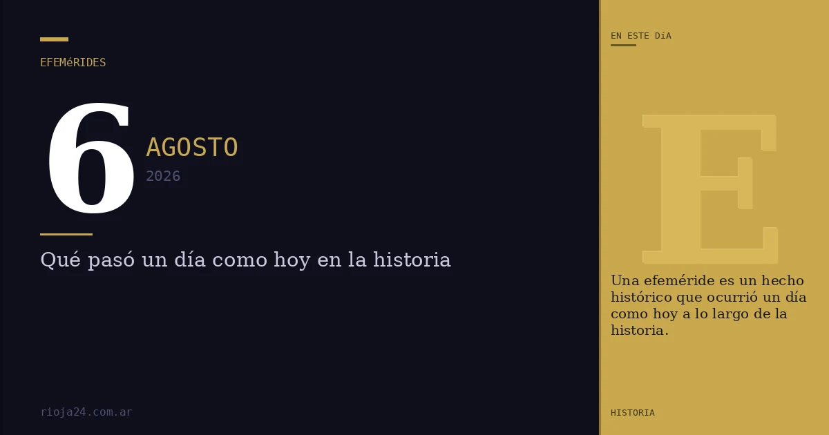 Efemérides del 6 de agosto de 2026: ¿Qué pasó un día como hoy?